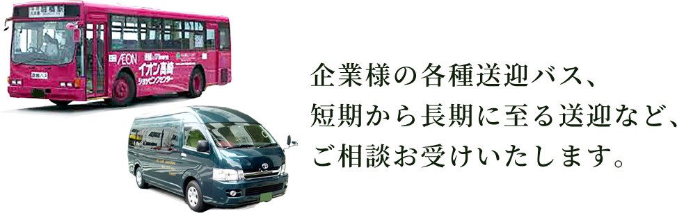 企業様の各種送迎バス、短期から長期に至る送迎など、ご相談お受けいたします。